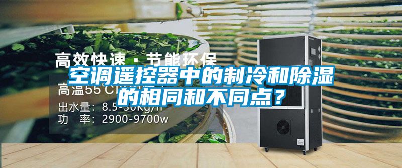 空調(diào)遙控器中的制冷和除濕的相同和不同點(diǎn)？