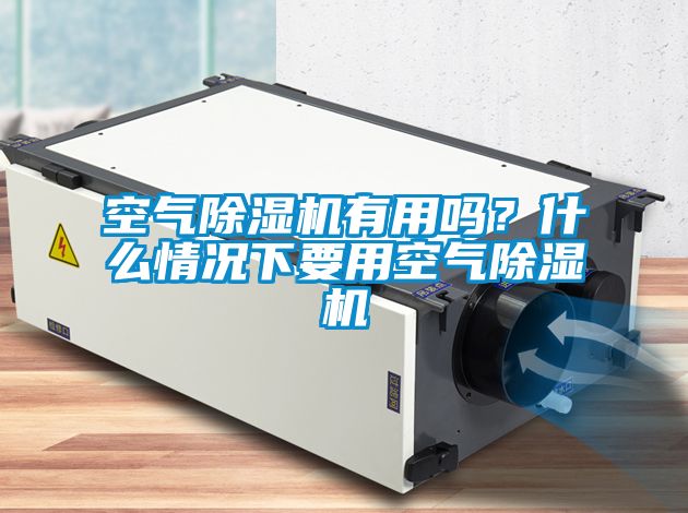 空氣除濕機(jī)有用嗎？什么情況下要用空氣除濕機(jī)