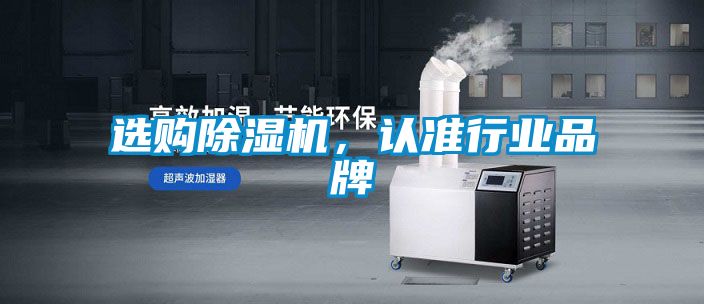選購(gòu)除濕機(jī)，認(rèn)準(zhǔn)行業(yè)品牌