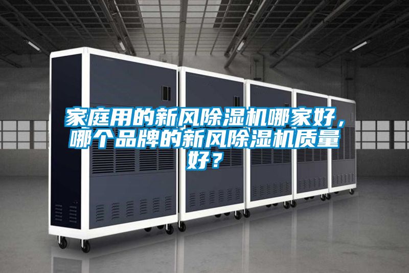 家庭用的新風(fēng)除濕機哪家好，哪個品牌的新風(fēng)除濕機質(zhì)量好？