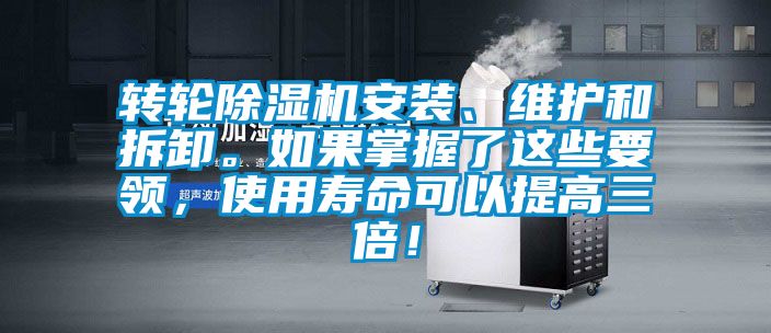 轉(zhuǎn)輪除濕機(jī)安裝、維護(hù)和拆卸。如果掌握了這些要領(lǐng)，使用壽命可以提高三倍！